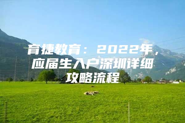 育捷教育：2022年，應屆生入戶深圳詳細攻略流程