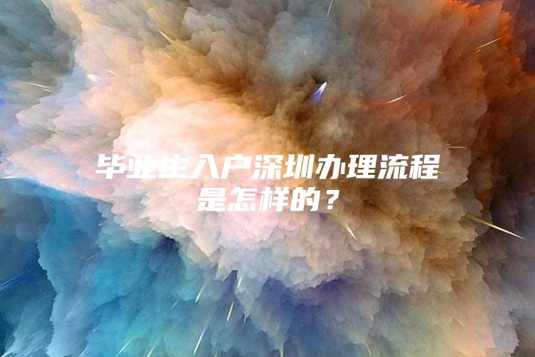 畢業(yè)生入戶深圳辦理流程是怎樣的？