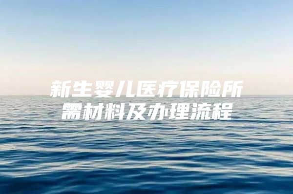 新生嬰兒醫(yī)療保險所需材料及辦理流程