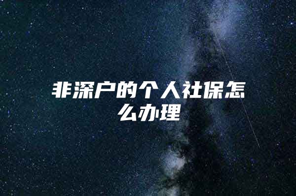 非深戶的個人社保怎么辦理