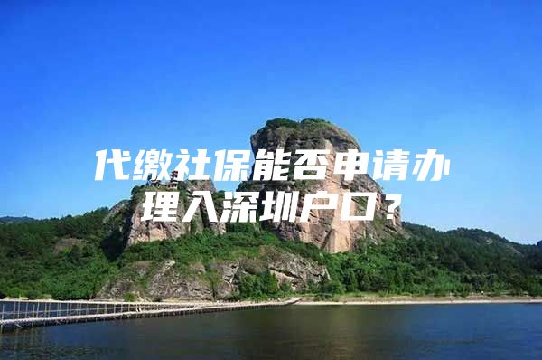 代繳社保能否申請辦理入深圳戶口？