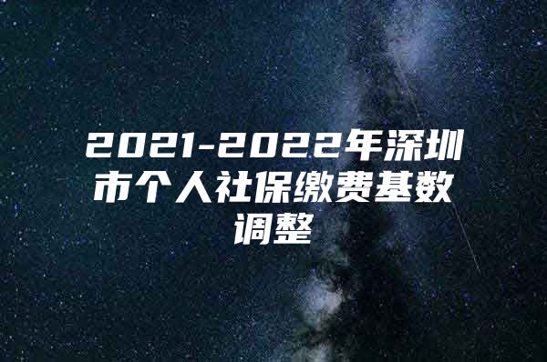 2021-2022年深圳市個人社保繳費基數(shù)調(diào)整