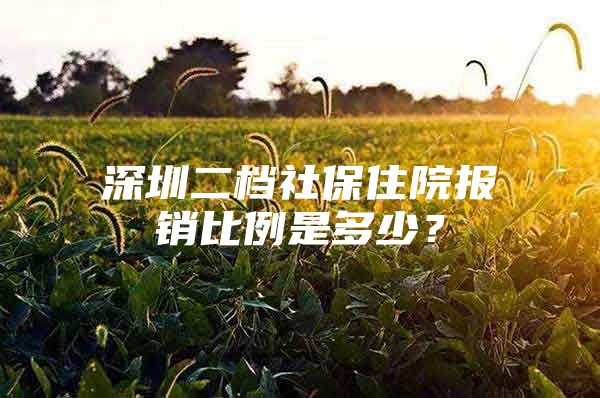 深圳二檔社保住院報(bào)銷比例是多少？