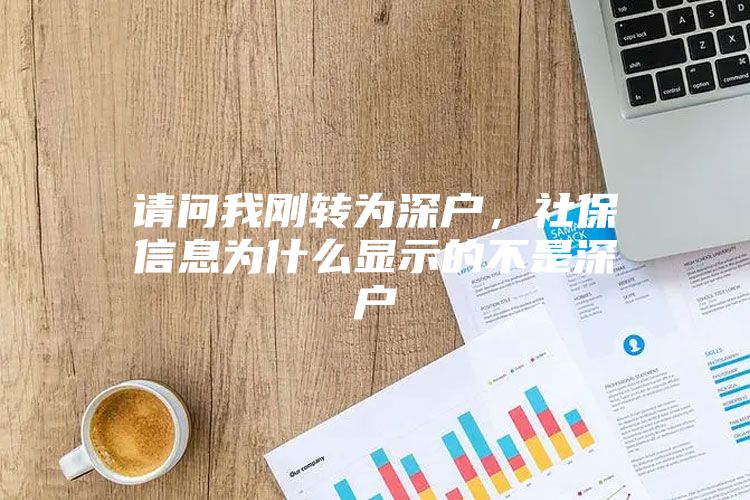 請問我剛轉(zhuǎn)為深戶，社保信息為什么顯示的不是深戶